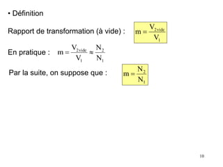 10
• Définition
Rapport de transformation (à vide) :
1
vide
2
V
V
m 
1
2
1
vide
2
N
N
V
V
m 

1
2
N
N
m 
En pratique :
Par la suite, on suppose que :
 