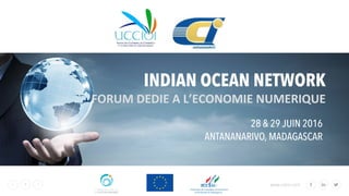 www.cahri.com1
INDIAN OCEAN NETWORK		
FORUM	DEDIE	A	L’ECONOMIE	NUMERIQUE	
28 & 29 JUIN 2016
ANTANANARIVO, MADAGASCAR
 