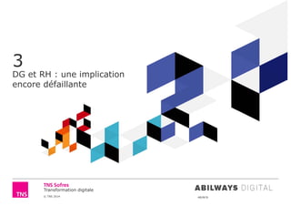 © TNS 2014 48UN76
Transformation digitale
3
DG et RH : une implication
encore défaillante
 