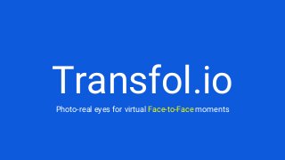 Transfol.ioPhoto-real eyes for virtual Face-to-Face moments
 