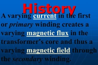 History
This varying magnetic
field induces a
varying electromotive force
(EMF), or "voltage", in the
secondary winding. T...