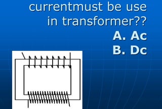Problem Solving
1.A transformer has 100 turns on
coil 1 and 200 turns on coil 2.
 *What will the voltage on coil 2 be
    ...
