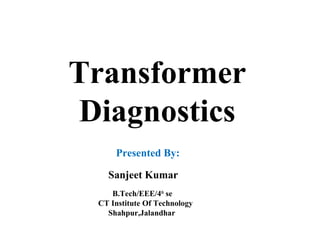 Transformer Diagnostics
Presented By:
Sanjeet Kumar
Registration No.-1308143
Branch:-Electrical & Electronics Engineering
 