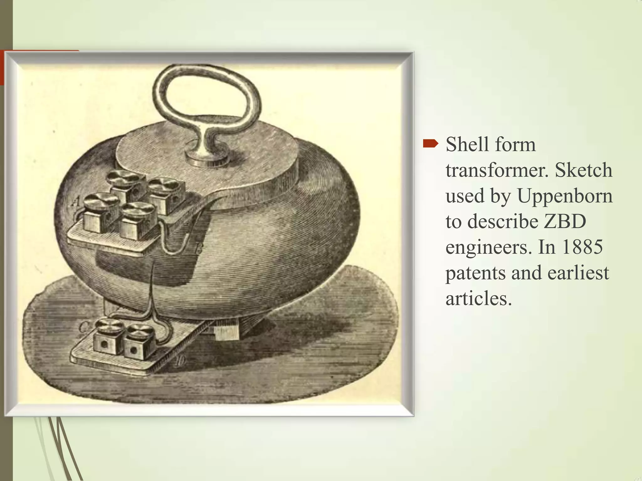  Shell form
transformer. Sketch
used by Uppenborn
to describe ZBD
engineers. In 1885
patents and earliest
articles.
 
