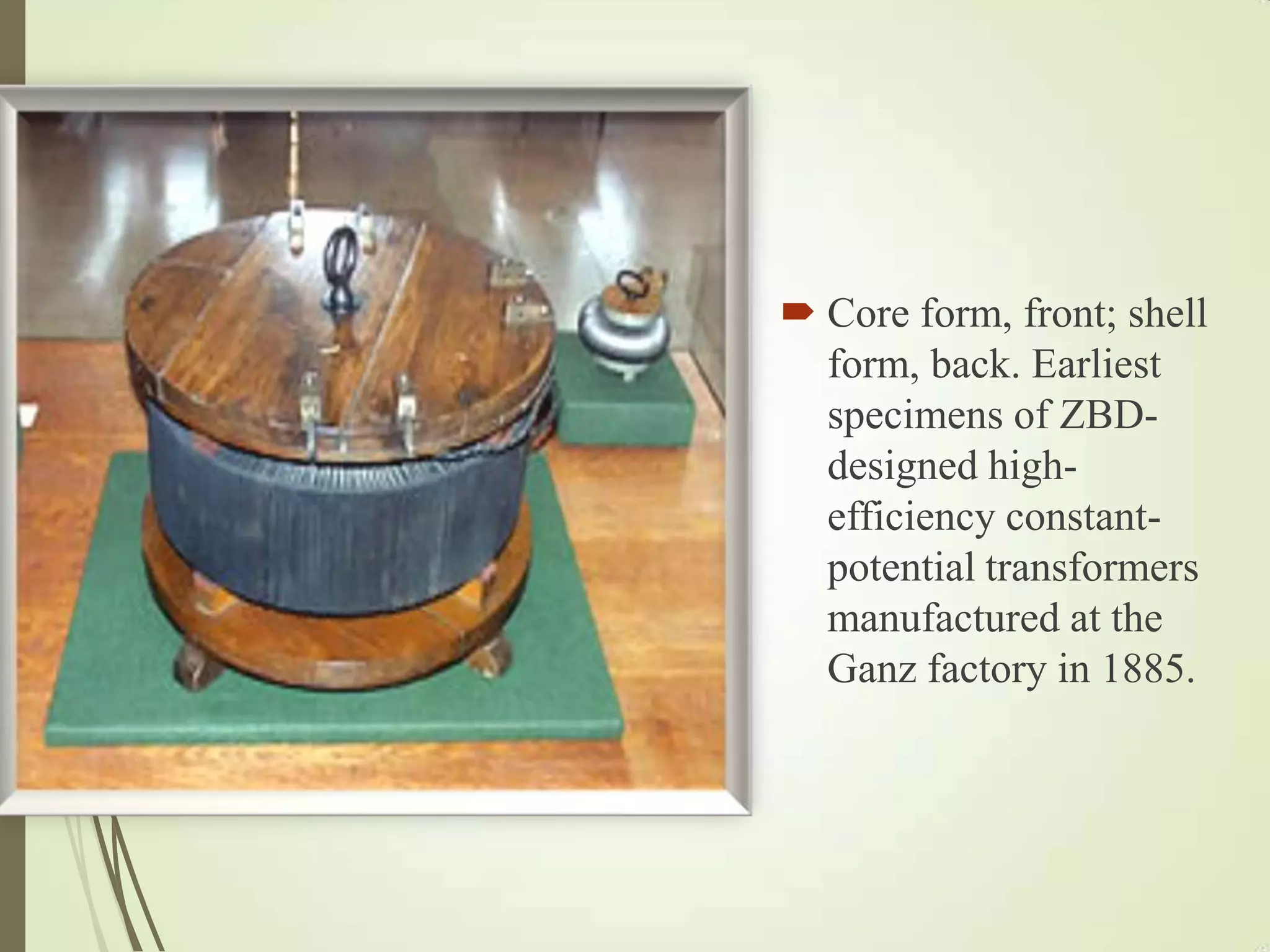  Core form, front; shell
form, back. Earliest
specimens of ZBD-
designed high-
efficiency constant-
potential transformers
manufactured at the
Ganz factory in 1885.
 