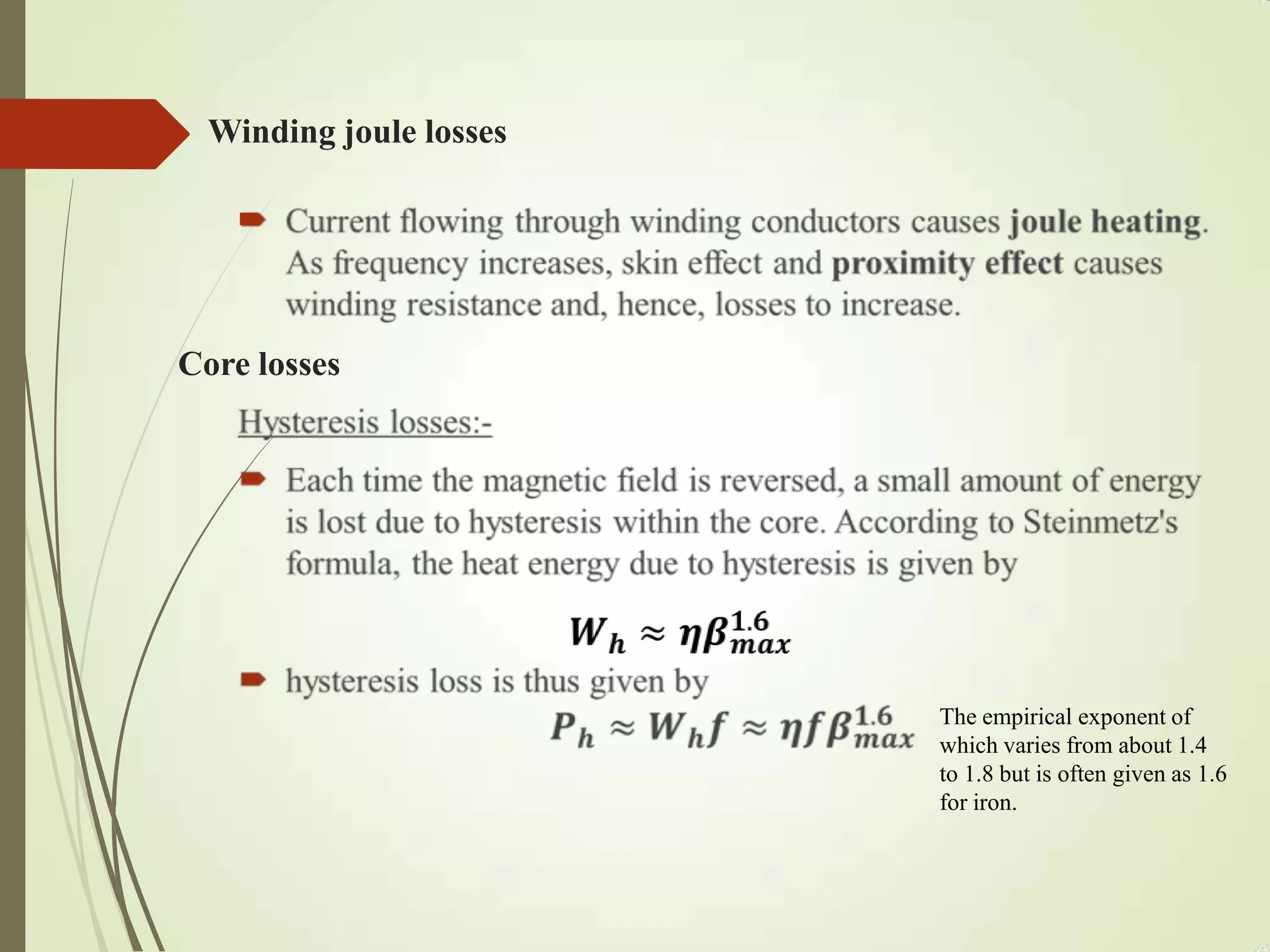 Winding joule losses

Core losses
The empirical exponent of
which varies from about 1.4
to 1.8 but is often given as 1.6
for iron.
 