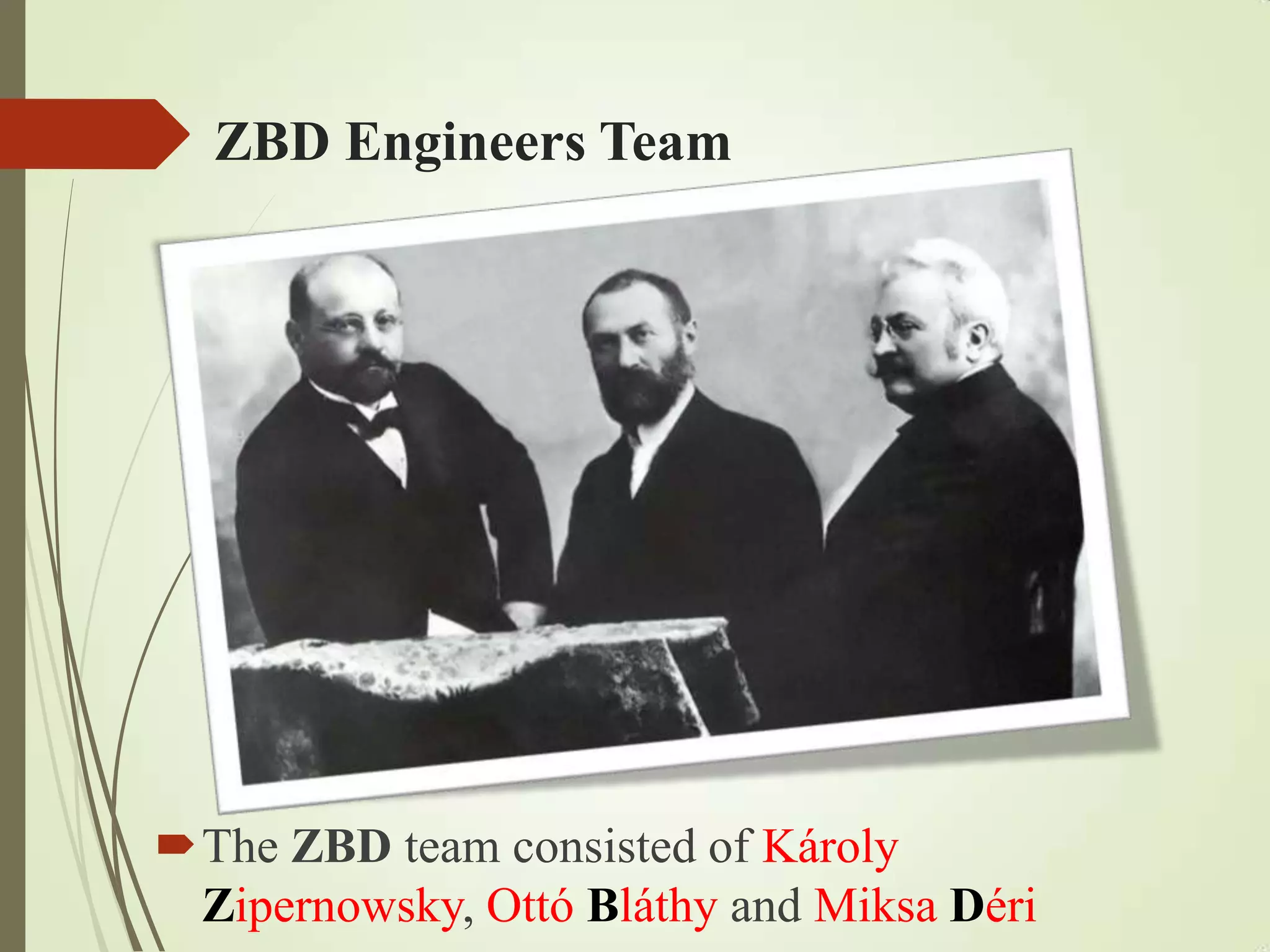ZBD Engineers Team
The ZBD team consisted of Károly
Zipernowsky, Ottó Bláthy and Miksa Déri
 