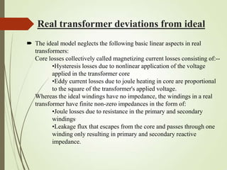 Real transformer deviations from ideal
 The ideal model neglects the following basic linear aspects in real
transformers:...