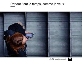 www.15marches.fr
@15marches
#LDTRA
stephane@15marches.fr
Partout, tout le temps, comme je veux
Visuel
escalator
omnicanal
 