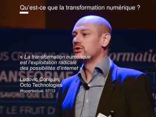 www.15marches.fr
Qu’est-ce que la transformation numérique ?
« La transformation numérique
est l’exploitation radicale
des possibilités d’internet »
Ludovic Conquin,
Octo Technologies
#hypertextual, 07/13
 