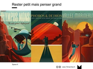 www.15marches.fr
Space X
Rester petit mais penser grand
 