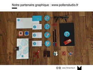 www.15marches.fr
Notre partenaire graphique : www.pollenstudio.fr
 