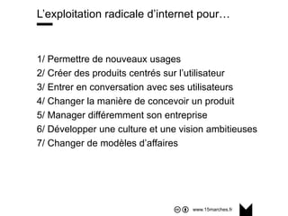 www.15marches.fr
@15marches
#LDTRA
stephane@15marches.fr
L’exploitation radicale d’internet pour…
1/ Permettre de nouveaux...