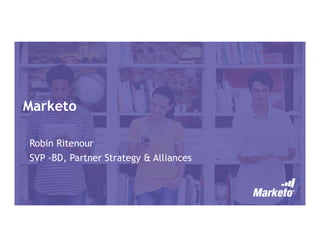 Marketo
Robin Ritenour
SVP -BD, Partner Strategy & Alliances
 