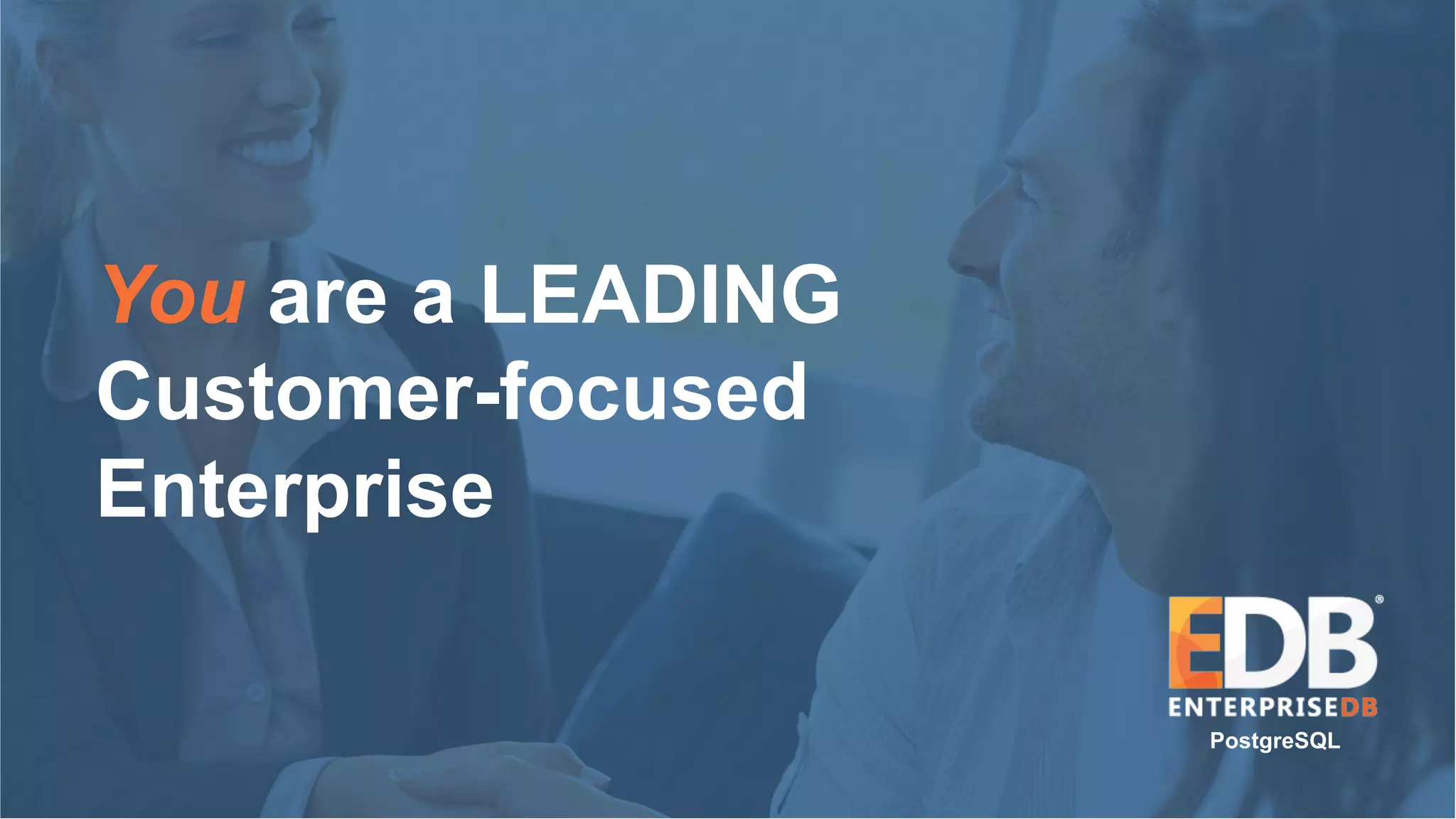 Slide Title
Add Your Own Subtitle Here
PostgreSQL
You are a LEADING
Customer-focused
Enterprise
 
