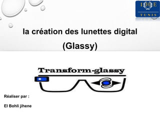 la création des lunettes digital
(Glassy)
1
Réaliser par :
El Bohli jihene
 