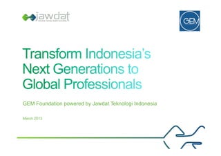 GEM Foundation powered by Jawdat Teknologi Indonesia

March 2013




                                                       Jawdat 2012   1
 