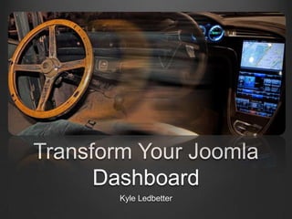 Transform Your Joomla Dashboard Kyle Ledbetter 