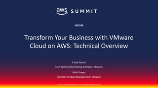 © 2018, Amazon Web Services, Inc. or its affiliates. All rights reserved.
Emad Younis
Staff Technical Marketing Architect, VMware
Matt Dreyer
Director, Product Management, VMware
ENT208
Transform Your Business with VMware
Cloud on AWS: Technical Overview
 