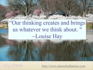 “Our thinking creates and brings
us whatever we think about. "
~Louise Hay

http://www.sharonballantine.com

 