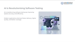 AI is Revolutionising Software Testing
AI is transforming software testing by improving
speed, accuracy, and efficiency.
Modern applications demand faster delivery, higher
quality, and better coverage.
 