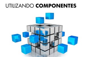 UTILIZANDO COMPONENTES
 