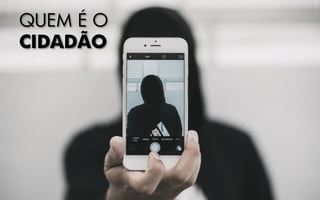 QUEM É O
CIDADÃO
 