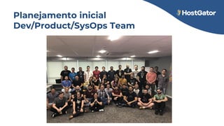 Planejamento inicial
Dev/Product/SysOps Team
 