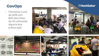 GovOps
• Fechamos o ano
de 2018 com
80% dos times
da HG utilizando
alguma boa
prática ágil;
 