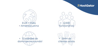 EUA + Índia
+ América Latina
+ 4.000
funcionários
+ 12 milhões de
domínios no mundo!
+ 5MM de
clientes ativos
 