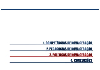 2. PEDAGOGIAS DE NOVA GERAÇÃO
1. COMPETÊNCIAS DE NOVA GERAÇÃO
4. CONCLUSÕES
3. POLÍTICAS DE NOVA GERAÇÃO
 