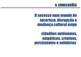 O sucesso num mundo de
incerteza, disrupção e
mudança cultural exige
cidadãos autónomos,
empáticos, criativos,
persistentes e solidários
4. CONCLUSÕES
 