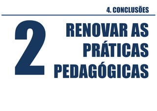 RENOVAR AS
PRÁTICAS
PEDAGÓGICAS
4. CONCLUSÕES
2
 