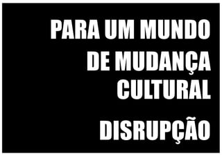 PARA UM MUNDO
DE MUDANÇA
CULTURAL
DISRUPÇÃO
 