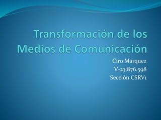 Ciro Márquez
V-23.876.598
Sección CSRV1
 