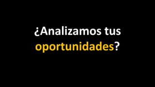 ¿Analizamos tus
oportunidades?
 