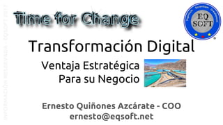 Transformación Digital
INFORMACIÓNRESERVADA-EQSOFT2017
Ernesto Quiñones Azcárate - COO
ernesto@eqsoft.net
Ventaja Estratégica
Para su Negocio
 