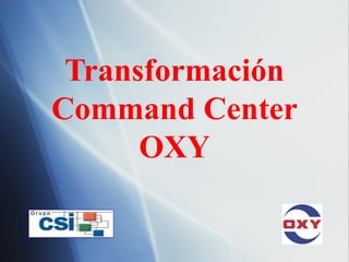 Transformación
Command Center
      OXY
 