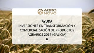 AYUDA
INVERSIONES EN TRANSFORMACIÓN Y
COMERCIALIZACIÓN DE PRODUCTOS
AGRARIOS 2017 (GALICIA)
 