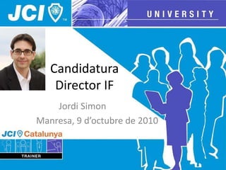 Candidatura  
Director  IF
Jordi  Simon
Manresa,  9  d’octubre  de  2010
 