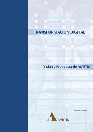 Visión y Propuesta de AMETIC
TRANSFORMACIÓN DIGITAL
Noviembre de 2016
 