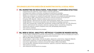 Analytics Mobile Social Media SEO/SEM eCommerce Technology AdvertisingStrategy
OBJETIVO: lograr completo análisis del
entorno digital, ciclo de compra y venta,
estrategias, tácticas y operaciones para
proporcionar soluciones a las áreas de
marketing, comunicación, publicidad, PR.
PROGRAMA: 8 Módulos temáticos, 120 horas,
apoyados con 7 Talleres Prácticos, Casos de
Estudio + Proyecto Final con la sustentación
de un Plan Estratégico de Marketing Digital
Integral & Social Media.
DOCENTES: 10 expertos profesionales,
ejecutivos y empresarios en activo con
acreditada experiencia en el entorno digital,
en empresas de prestigio de Panamá,
Latinoamérica, EEUU y España.
Conviértete en un manager de alta
cualificación en estrategias de marketing
digital y campañas con impacto en ventas.
Te preparamos para gestionar y dirigir
el área de marketing digital,
comunicación y publicidad online.
Tendrás la capacidad de diseñar un plan
estratégico de marketing digital con un mix de
medios y contenidos adaptados al negocio.
DIPLOMADO EJECUTIVO
DIRECCIÓN DE MARKETING
DIGITAL & SOCIAL MEDIA
9 JUNIO-10 SEPTIEMBRE 2015, 1ª EDICIÓN
45
 