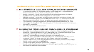 FECHAS: 9 JUNIO AL 10 SEPTIEMBRE 2015, 1ª EDICIÓN
CLASES PRESENCIALES: MARTES Y JUEVES DE 6:00PM - 9:00PM
CLASES VIRTUALES: SÁBADOS DE 9:00AM - 12:00PM / 2:00PM - 5:00PM
LUGAR: UNIVERSIDAD LATINA DE PANAMÁ, CAMPUS CENTRAL
DIPLOMADO EJECUTIVO
DIRECCIÓN DE MARKETING
DIGITAL & SOCIAL MEDIA
9 JUNIO-10 SEPTIEMBRE 2015, 1ª EDICIÓN
M1. FUNDAMENTOS
BRANDING, MARKETING Y
ESTRATEGIA DIGITAL
(18H)
M2. PLAN ESTRATEGICO
MARKETING DIGITAL
INTEGRAL (ON+OFF)
(18H)
M4. ESTRATEGIA DE
CONTENIDOS, CREATIVIDAD
& BRANDED CONTENT
(15H)
M6. WEB & SOCIAL
ANALYTICS: MÉTRICAS Y
CUADRO DE MANDO (15H)
M5. MARKETING DE
RESULTADOS,
PUBLICIDAD Y
CAMPAÑAS (15H)
M3. SOCIAL MEDIA
ESTRATEGIA,
PLANIFICACIÓN,
MEDICIÓN Y ANÁLISIS
(18H)
M7. E-COMMERCE & SOCIAL
CRM: VENTAS, RETENCIÓN Y
FIDELIZACIÓN (15H)
M8. MARKETING TRENDS
PROYECTO FINAL
(EQUIPOS) (12H)
30 Julio y 1,
4, 6, 8 Agosto
2015
9, 11, 13, 16,
18, 20 Junio
2015
23, 25, 27, 30 de
Junio y 2, 4 Julio
2015
7, 9, 11, 14,
16 Julio
2015
18, 21, 23, 25,
28 de Julio
2015
11, 13, 15, 18,
20 Agosto
2015
26, 28, 30 Mayo y
2, 4, 6 Junio
2015
22, 25, 27 y
29 Agosto
2015
46
 