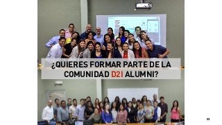 DIPLOMADO EJECUTIVO MARKETING DIGITAL & REDES SOCIALES
¿QUIERES FORMAR PARTE DE LA
COMUNIDAD D2I ALUMNI?
53
 