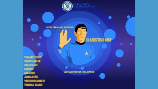 Live long and prosper!
Leonard Nimoy, MR. Spock
QUESTIONS?
Thank you!
Obrigado!
Gracias!
Merci!
Grazie!
Arigatô!
Vielen Danke!
Terima Kasi!
 