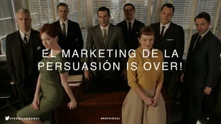 EL MARKETING DE LA
PERSUASIÓN IS OVER!
6@RAFAIGUAL#TRANSFORMDMKT
 