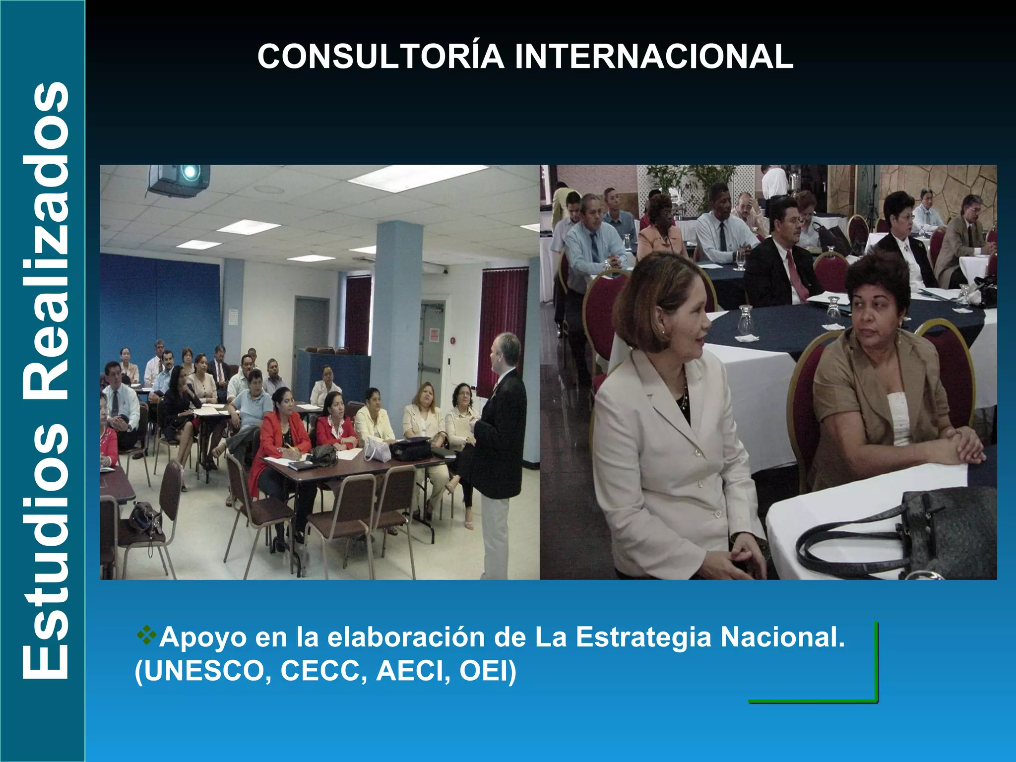 CONSULTORÍA INTERNACIONAL Apoyo en la elaboración de La Estrategia Nacional. (UNESCO, CECC, AECI, OEI) Estudios Realizados 
