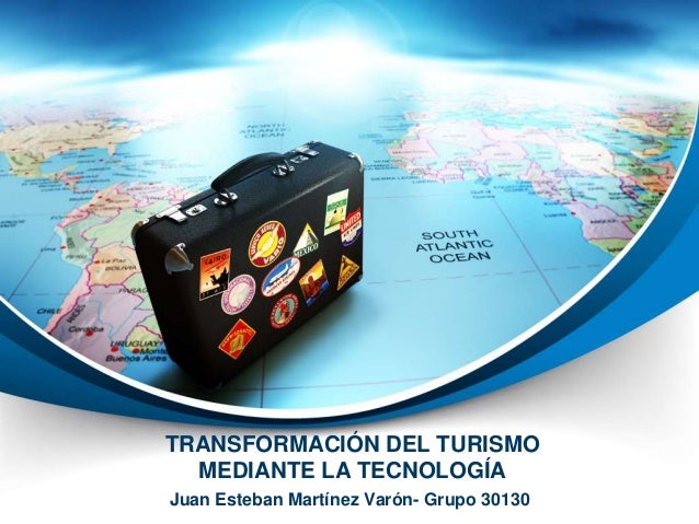 TRANSFORMACIÓN DEL TURISMO
MEDIANTE LA TECNOLOGÍA
Juan Esteban Martínez Varón- Grupo 30130
 