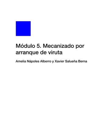 F#%Módulo 5. Mecanizado por arranque de viruta
Módulo 5. Mecanizado por
arranque de viruta
Amelia Nápoles Alberro y Xavier Salueña Berna
© los autores, 2000; © Edicions UPC, 2000.
 