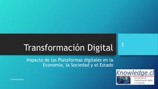 Impacto de las Plataformas digitales en la
Economía, la Sociedad y el Estado
Transformación Digital 1
© Alfredo Barriga
 